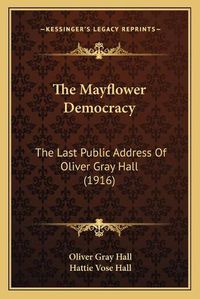 Cover image for The Mayflower Democracy: The Last Public Address of Oliver Gray Hall (1916)