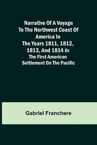 Cover image for Narrative of a Voyage to the Northwest Coast of America in the years 1811, 1812, 1813, and 1814 or the First American Settlement on the Pacific