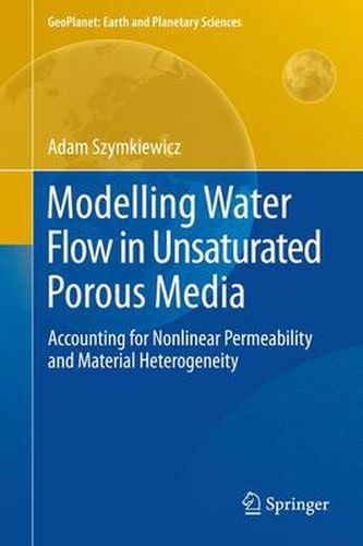 Cover image for Modelling Water Flow in Unsaturated Porous Media: Accounting for Nonlinear Permeability and Material Heterogeneity