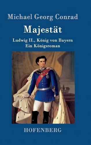 Majestat: Ludwig II., Koenig von Bayern Ein Koenigsroman