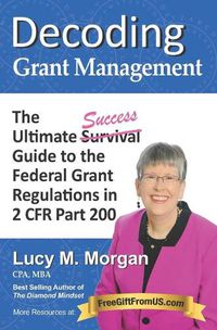 Cover image for Decoding Grant Management: The Ultimate Success Guide to the Federal Grant Regulations in 2 CFR Part 200