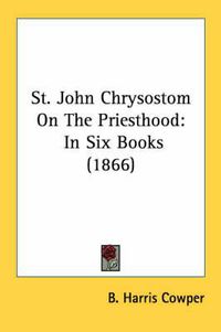 Cover image for St. John Chrysostom on the Priesthood: In Six Books (1866)