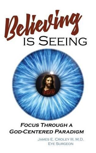 Cover image for Believing is Seeing: Focus Through a God-Centered Paradigm