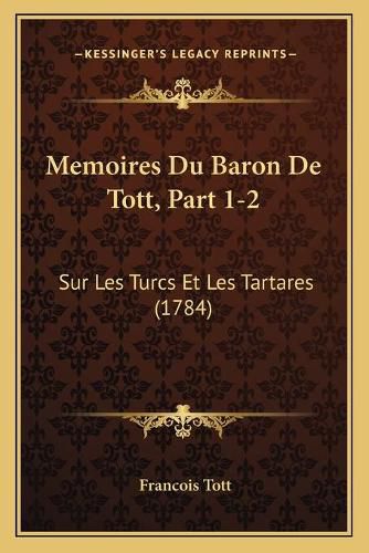 Cover image for Memoires Du Baron de Tott, Part 1-2: Sur Les Turcs Et Les Tartares (1784)