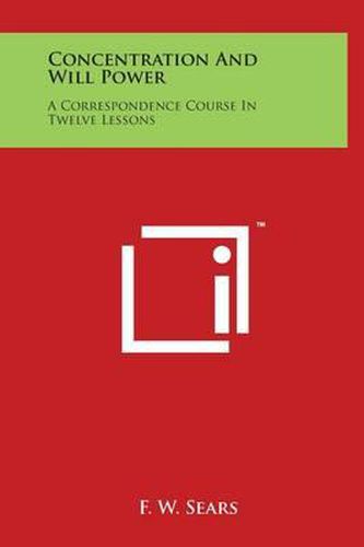 Cover image for Concentration and Will Power: A Correspondence Course in Twelve Lessons