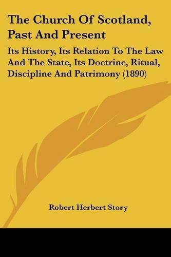 The Church of Scotland, Past and Present: Its History, Its Relation to the Law and the State, Its Doctrine, Ritual, Discipline and Patrimony (1890)