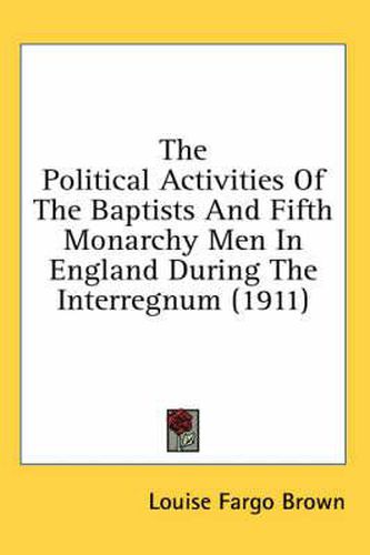 Cover image for The Political Activities of the Baptists and Fifth Monarchy Men in England During the Interregnum (1911)