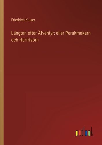 Cover image for Langtan efter AEfventyr; eller Perukmakarn och Harfrisoern