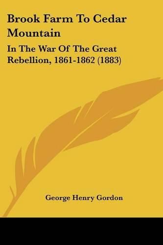 Cover image for Brook Farm to Cedar Mountain: In the War of the Great Rebellion, 1861-1862 (1883)