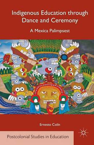 Cover image for Indigenous Education through Dance and Ceremony: A Mexica Palimpsest