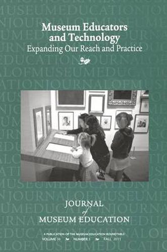 Cover image for Museum Educators and Technology Expanding Our Reach and Practice: Journal of Museum Education 36:3 Thematic Issue