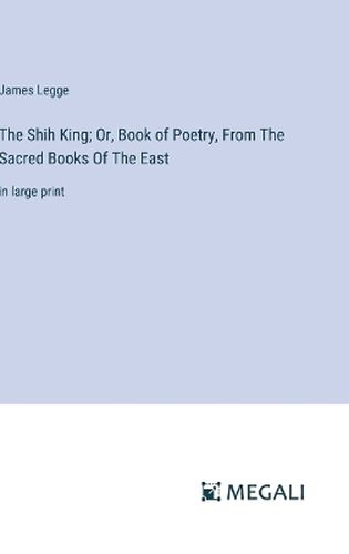 The Shih King; Or, Book of Poetry, From The Sacred Books Of The East