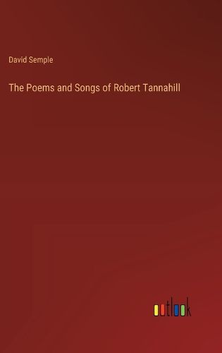 The Poems and Songs of Robert Tannahill