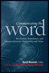 Cover image for Communicating the Word: Revelation, Translation, and Interpretation in Christianity and Islam