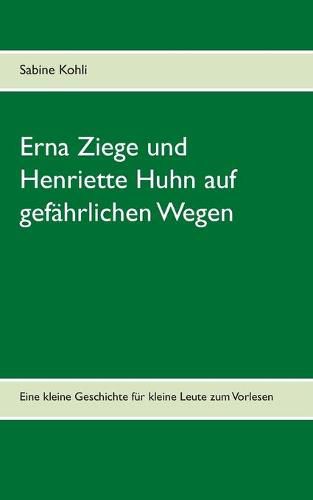 Cover image for Erna Ziege und Henriette Huhn auf gefahrlichem Wege: Eine kleine Geschichte fur kleine Leute zum Vorlesen