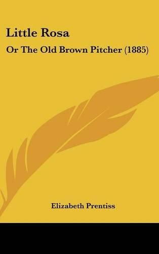 Cover image for Little Rosa: Or the Old Brown Pitcher (1885)