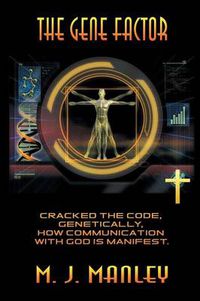 Cover image for The Gene Factor: Cracked the Code, Genetically, How Communication with God is Manifest.