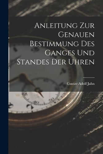 Cover image for Anleitung zur genauen Bestimmung des Ganges und Standes der Uhren