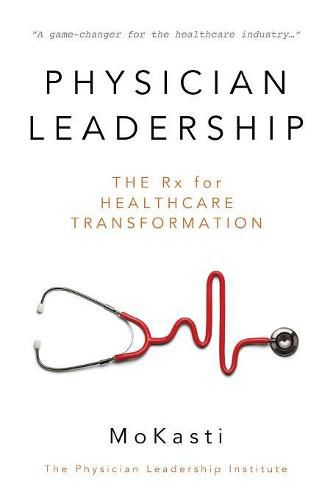 Cover image for Physician Leadership: The Rx for Healthcare Transformation