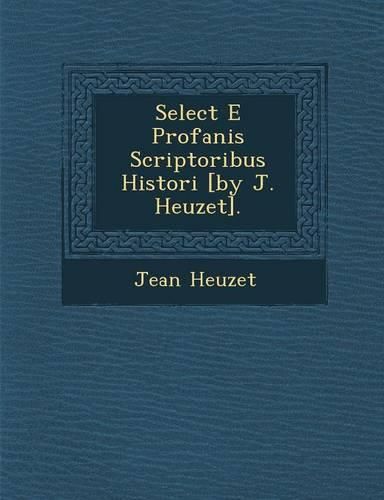 Cover image for Select E Profanis Scriptoribus Histori [By J. Heuzet].