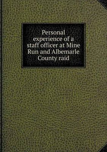 Cover image for Personal experience of a staff officer at Mine Run and Albemarle County raid