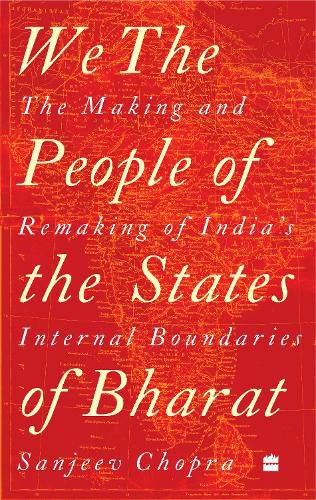 Cover image for We, the People of the States of Bharat: The Making and Remaking of India's Internal Boundaries