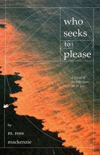 Cover image for Who Seeks to Please: a novel of architecture, all at sea