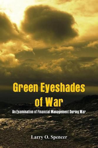 Cover image for Green Eyeshades of War: An Examination of Financial Management During War