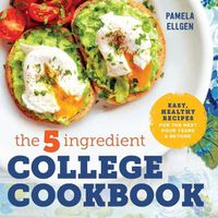 Cover image for The 5-Ingredient College Cookbook: Easy, Healthy Recipes for the Next Four Years & Beyond