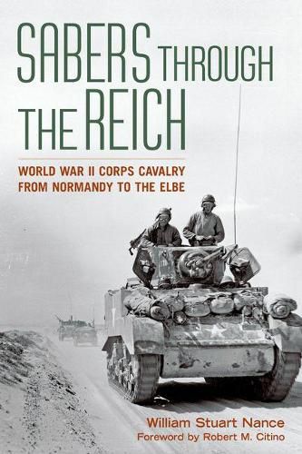 Sabers through the Reich: World War II Corps Cavalry from Normandy to the Elbe