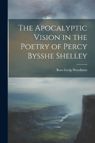 Cover image for The Apocalyptic Vision in the Poetry of Percy Bysshe Shelley