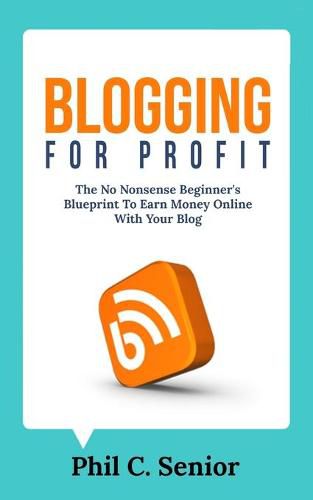 Cover image for Blogging For Profit: The No Nonsense Beginner's Blueprint To Earn Money Online With Your Blog