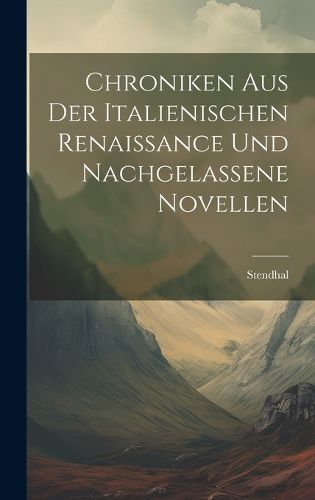 Cover image for Chroniken Aus Der Italienischen Renaissance Und Nachgelassene Novellen