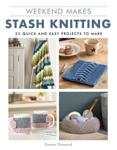 Cover image for Weekend Makes: Stash Knitting: 25 Quick and Easy Projects to Make