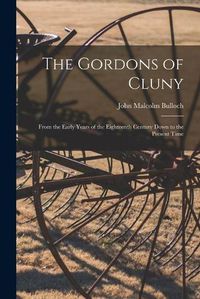 Cover image for The Gordons of Cluny: From the Early Years of the Eighteenth Century Down to the Present Time