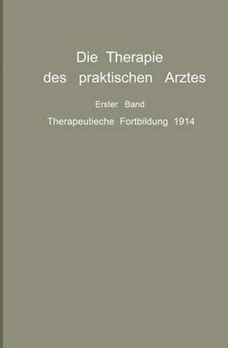 Die Therapie Des Praktischen Arztes: Erster Band Therapeutische Fortbildung 1914