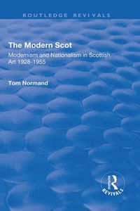 Cover image for The Modern Scot: Modernism and Nationalism in Scottish Art, 1928-1955