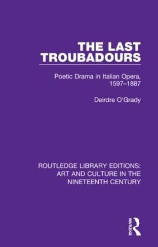 Cover image for The Last Troubadours: Poetic Drama in Italian Opera, 1597-1887