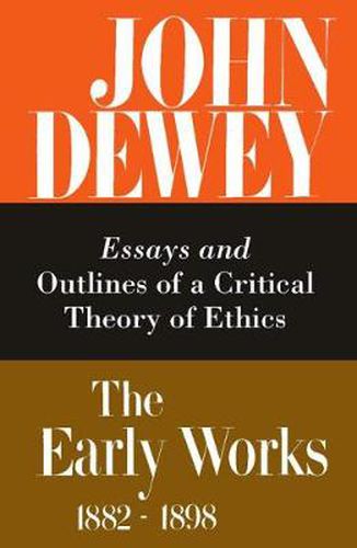 Cover image for The Collected Works of John Dewey v. 3; 1889-1892, Essays and Outlines of a Critical Theory of Ethics: The Early Works, 1882-1898