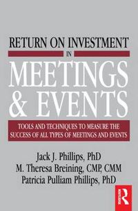 Cover image for Return on Investment in Meetings & Events: Tools and Techniques to Measure the Success of all Types of Meetings and Events