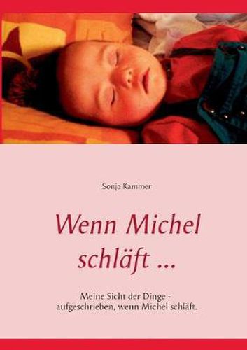 Cover image for Wenn Michel schlaft ...: Meine Sicht der Dinge - aufgeschrieben, wenn Michel schlaft.