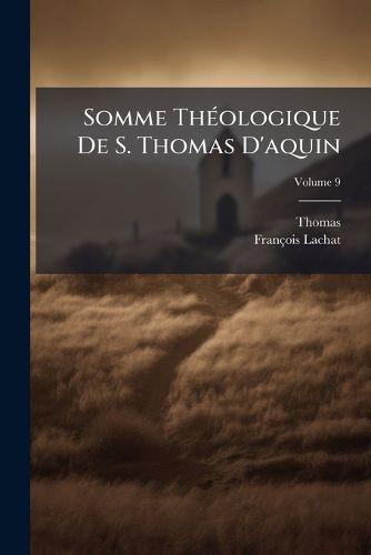 Cover image for Somme Thologique de S. Thomas D'Aquin, Volume 9
