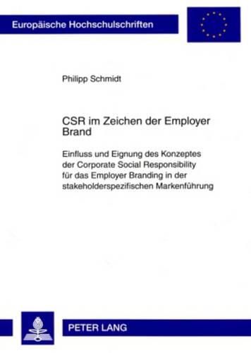 Csr Im Zeichen Der Employer Brand: Einfluss Und Eignung Des Konzeptes Der Corporate Social Responsibility Fuer Das Employer Branding in Der Stakeholderspezifischen Markenfuehrung