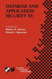 Cover image for Database and Application Security XV: IFIP TC11 / WG11.3 Fifteenth Annual Working Conference on Database and Application Security July 15-18, 2001, Niagara on the Lake, Ontario, Canada