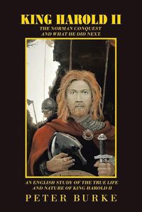Cover image for King Harold Ii: The Norman Conquest and What He Did Next. an English Study of the True Life and Nature of King Harold Ii