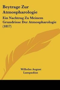 Cover image for Beytrage Zur Atmospharologie: Ein Nachtrag Zu Meinem Grundrisse Der Atmospharologie (1817)