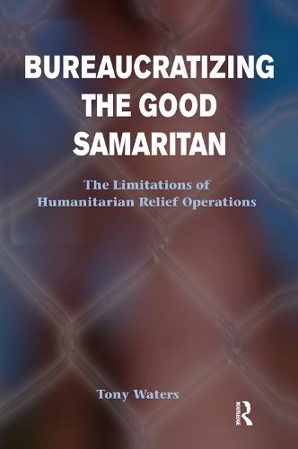 Bureaucratizing The Good Samaritan: The Limitations Of Humanitarian Relief Operations