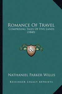 Cover image for Romance of Travel Romance of Travel: Comprising Tales of Five Lands (1840) Comprising Tales of Five Lands (1840)