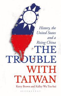 Cover image for The Trouble with Taiwan: History, the United States and a Rising China