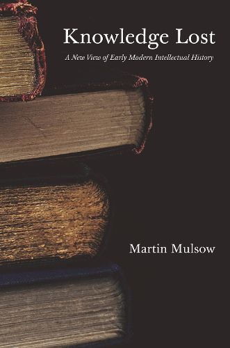 Cover image for Knowledge Lost: A New View of Early Modern Intellectual History